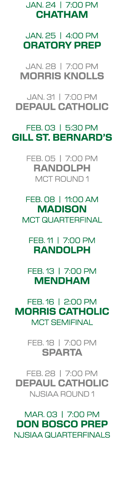 jan. 24 | 7:00 PM chatham jan. 25 | 4:00 PM oratory prep jan. 28 | 7:00 PM morris knolls jan. 31 | 7:00 PM depaul cat...