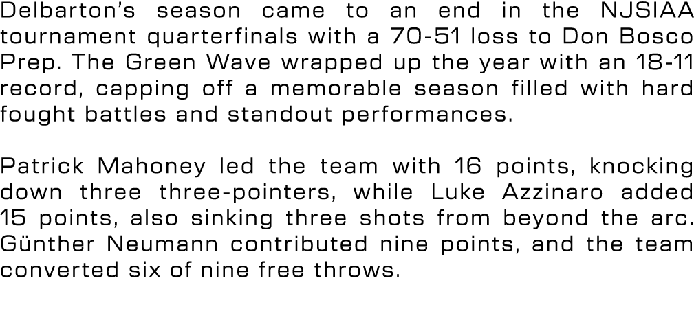 Delbarton’s season came to an end in the NJSIAA tournament quarterfinals with a 70 51 loss to Don Bosco Prep. The Gre...