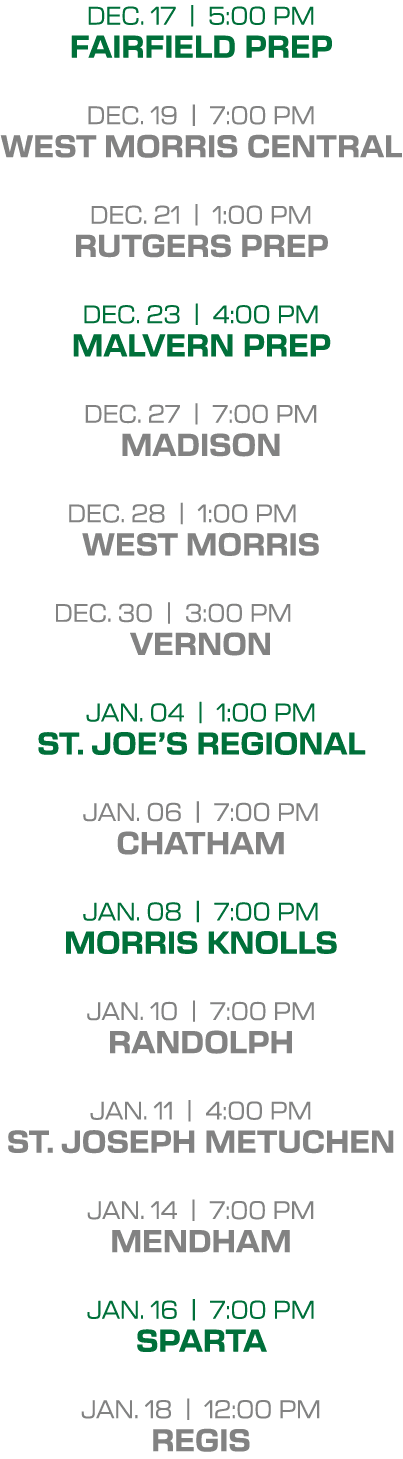 dec. 17 | 5:00 PM fairfield prep dec. 19 | 7:00 PM west morris central dec. 21 | 1:00 PM rutgers prep dec. 23 | 4:00 ...