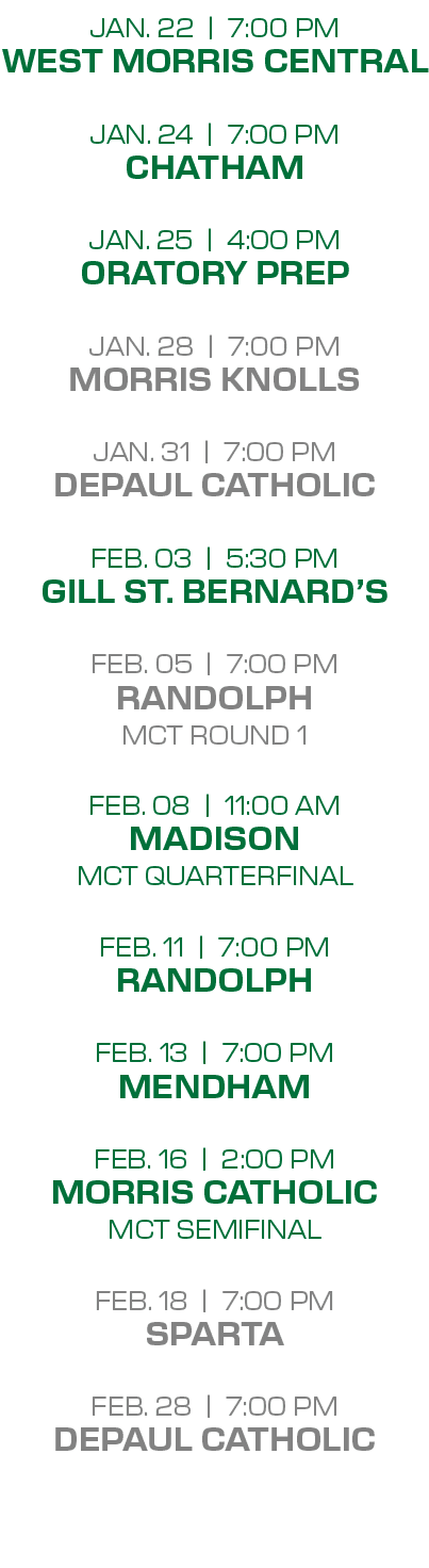 jan. 22 | 7:00 PM west morris central jan. 24 | 7:00 PM chatham jan. 25 | 4:00 PM oratory prep jan. 28 | 7:00 PM morr...