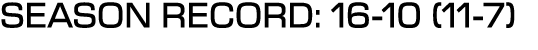 SEASON RECORD: 16 10 (11 7)
