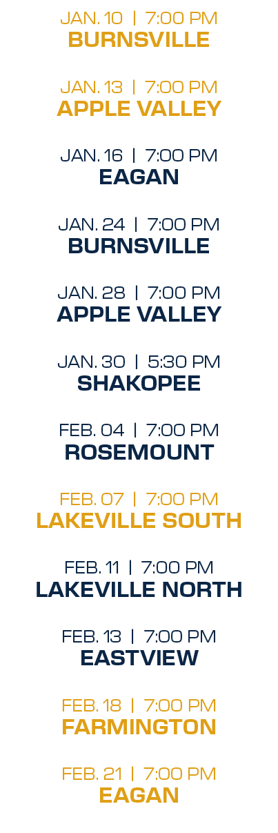 jan. 10 | 7:00 PM Burnsville jan. 13 | 7:00 PM Apple Valley jan. 16 | 7:00 PM Eagan jan. 24 | 7:00 PM Burnsville jan....