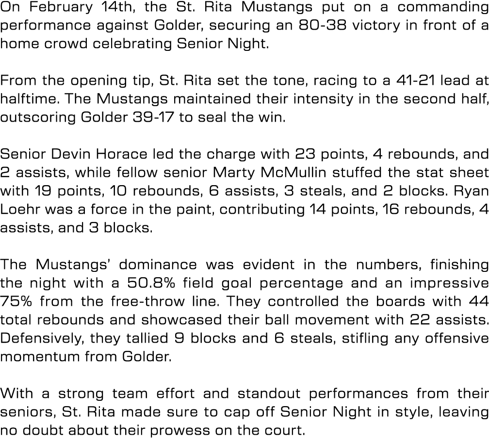 On February 14th, the St. Rita Mustangs put on a commanding performance against Golder, securing an 80 38 victory in ...