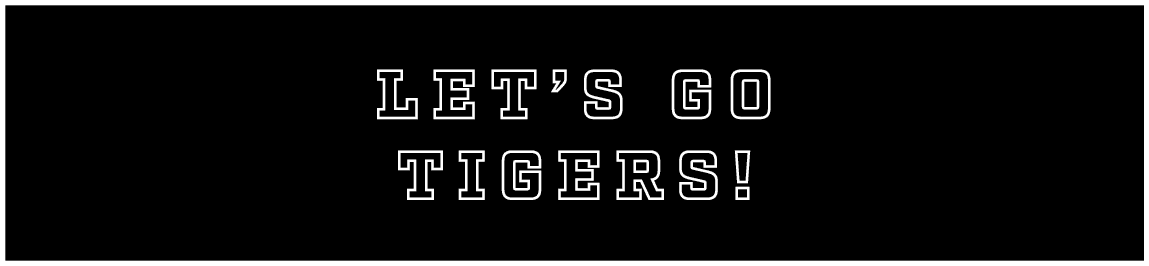 LET’S GO TIGERS!