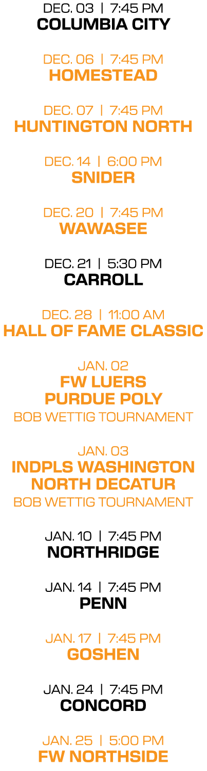 dec. 03 | 7:45 PM columbia city dec. 06 | 7:45 PM homestead dec. 07 | 7:45 PM huntington north dec. 14 | 6:00 PM snid...