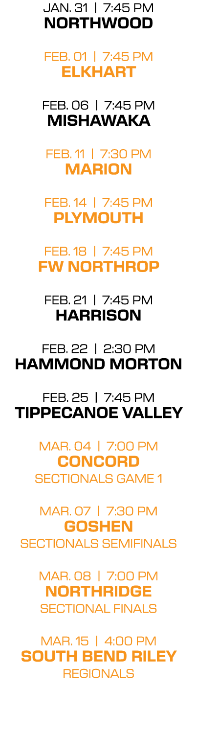 jan. 31 | 7:45 PM northwood feb. 01 | 7:45 PM elkhart feb. 06 | 7:45 PM mishawaka feb. 11 | 7:30 PM marion feb. 14 | ...