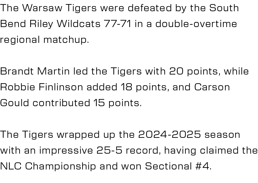 The Warsaw Tigers were defeated by the South Bend Riley Wildcats 77 71 in a double overtime regional matchup. Brandt ...