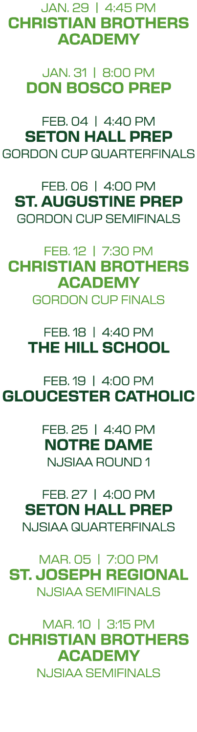 jan. 29 | 4:45 PM christian brothers academy jan. 31 | 8:00 PM don bosco prep feb. 04 | 4:40 PM SETON HALL PREP gordo...