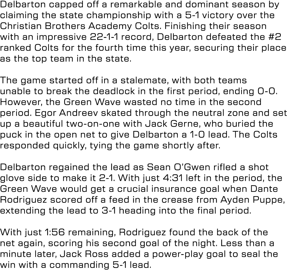 Delbarton capped off a remarkable and dominant season by claiming the state championship with a 5 1 victory over the ...