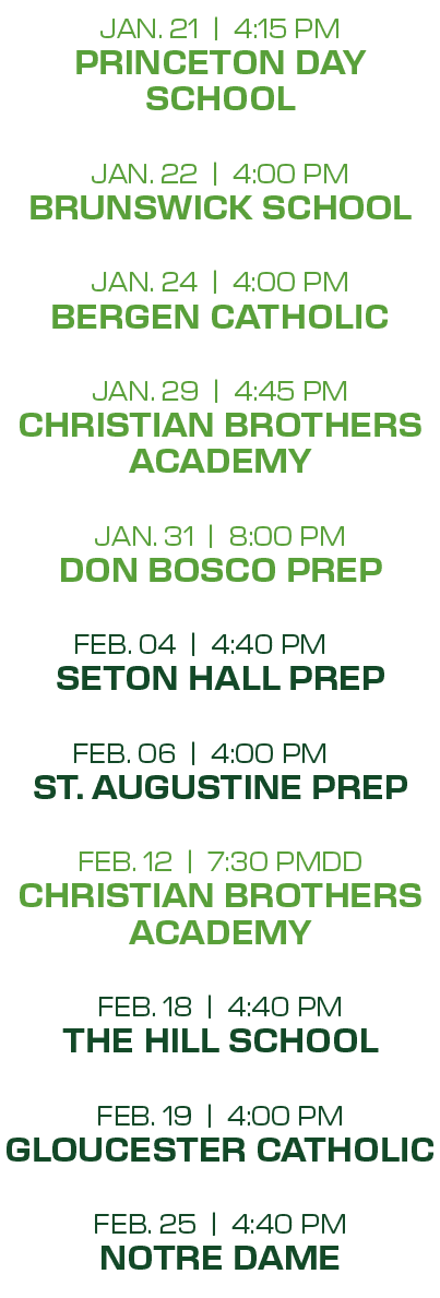 jan. 21 | 4:15 PM princeton day school jan. 22 | 4:00 PM brunswick school jan. 24 | 4:00 PM bergen catholic jan. 29 |...