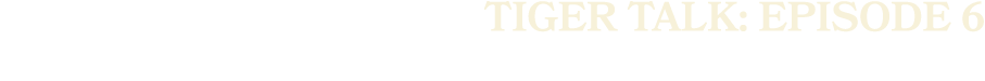 Tiger Talk: Episode 6