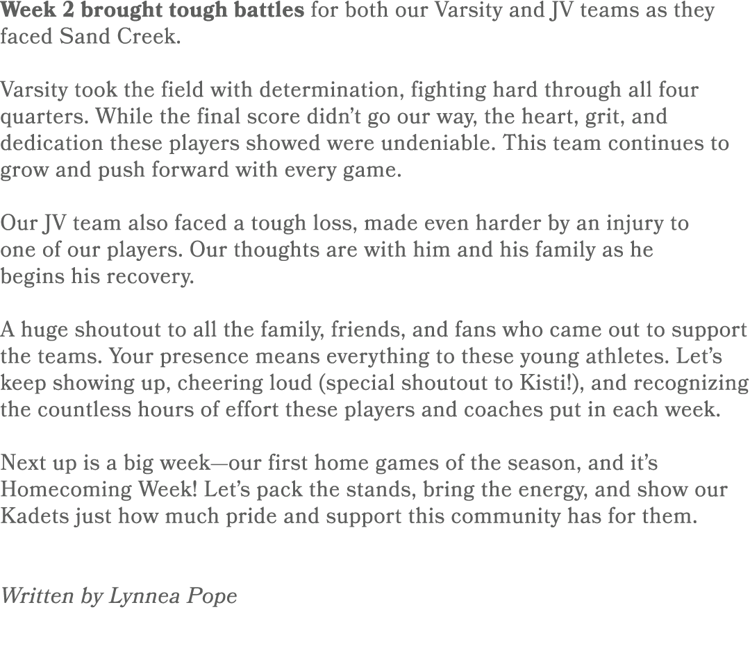 Week 2 brought tough battles for both our Varsity and JV teams as they faced Sand Creek. Varsity took the field with ...