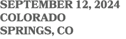 SEPTEMBER 12, 2024 COLORADO SPRINGS, CO