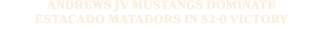 Andrews JV Mustangs Dominate Estacado MATADORS in 52 0 Victory