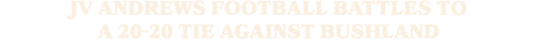 JV Andrews Football Battles to a 20 20 Tie Against Bushland