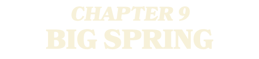 CHAPTER 9 BIG SPRING
