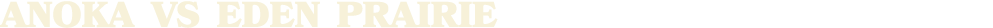 ANOKA vs EDEN PRAIRIE