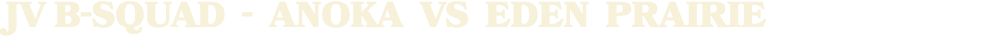 JV B SQUAD ANOKA vs EDEN PRAIRIE