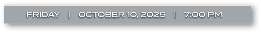 FRIDAY | OCTOBER 10, 2025 | 7:00 P