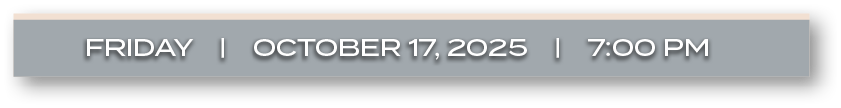 FRIDAY | OCTOBER 17, 2025 | 7:00 P