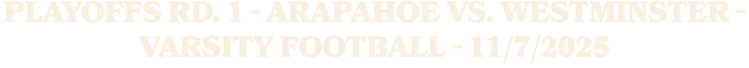 PLAYOFFS RD. 1 Arapahoe vs. Westminster Varsity Football 11/7/2025