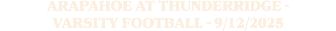 Arapahoe at Thunderridge Varsity Football 9/12/2025