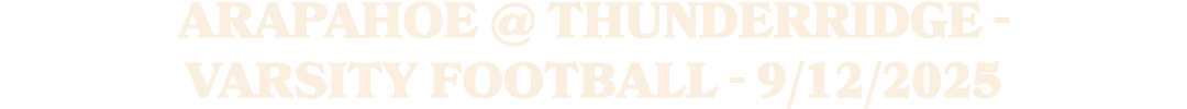 Arapahoe @ Thunderridge Varsity Football 9/12/2025