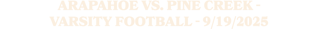 Arapahoe vs. Pine Creek Varsity Football 9/19/2025