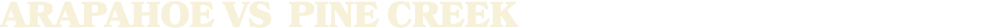 arapahoe vs Pine Creek
