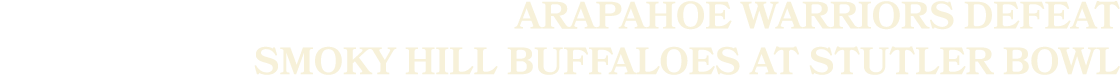 Arapahoe Warriors defeat Smoky Hill Buffaloes at Stutler Bowl