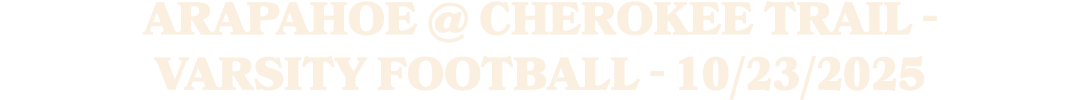 Arapahoe @ Cherokee Trail Varsity Football 10/23/2025