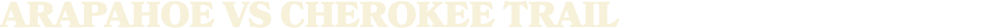 arapahoe vs cherokee trail