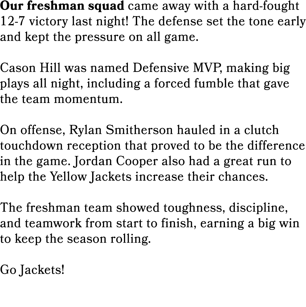 Our freshman squad came away with a hard fought 12 7 victory last night! The defense set the tone early and kept the ...