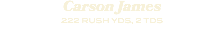 Carson James 222 RUSH YDS, 2 TDS