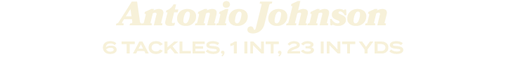 Antonio Johnson 6 TACKLES, 1 INT, 23 INT YDS