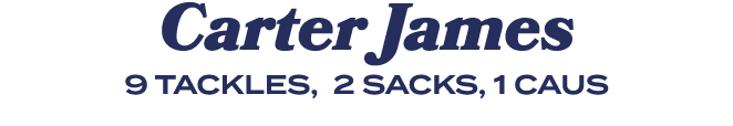 Carter James 9 TACKLES, 2 SACKS, 1 CAUS