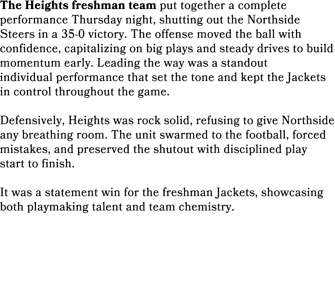 The Heights freshman team put together a complete performance Thursday night, shutting out the Northside Steers in a ...