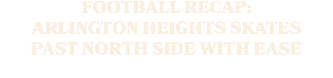 Football Recap: Arlington Heights Skates Past North Side with Ease