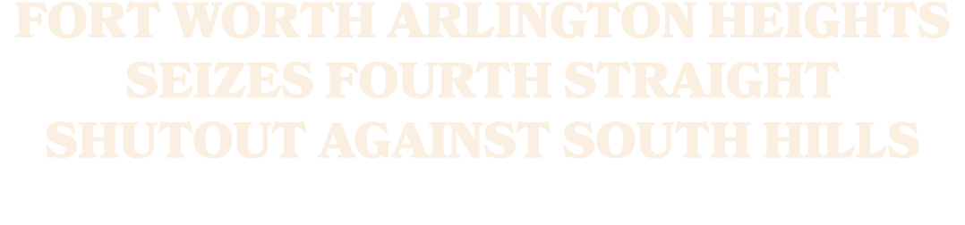 Fort Worth Arlington Heights seizes fourth straight shutout against South Hills