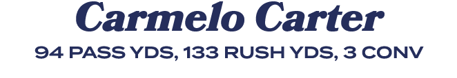 Carmelo Carter 94 PASS YDS, 133 RUSH YDS, 3 CONV