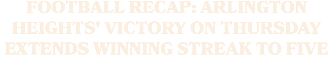 Football Recap: Arlington Heights’ Victory on Thursday Extends Winning Streak to Five