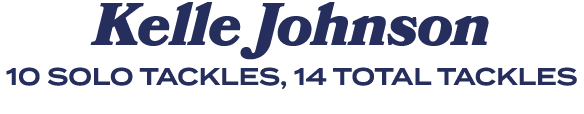 Kelle Johnson 10 SOLO TACKLES, 14 TOTAL TACKLES