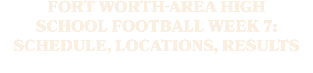 Fort Worth area high school football Week 7: schedule, locations, results