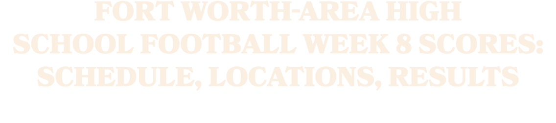 Fort Worth area high school football Week 8 scores: schedule, locations, results