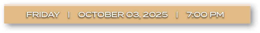FRIDAY | october 03, 2025 | 7:00 P