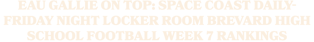 Eau Gallie on Top: Space Coast Daily Friday Night Locker Room Brevard High School Football Week 7 Rankings