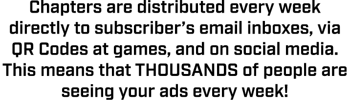 Chapters are distributed every week directly to subscriber’s email inboxes, via QR Codes at games, and on social medi...