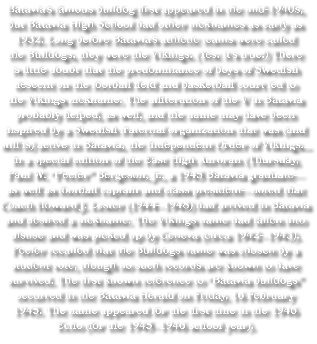 Batavia’s famous bulldog first appeared in the mid 1940s, but Batavia High School had other nicknames as early as 193...
