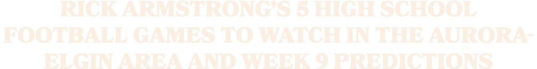 Rick Armstrong’s 5 high school football games to watch in the Aurora Elgin area and Week 9 predictions