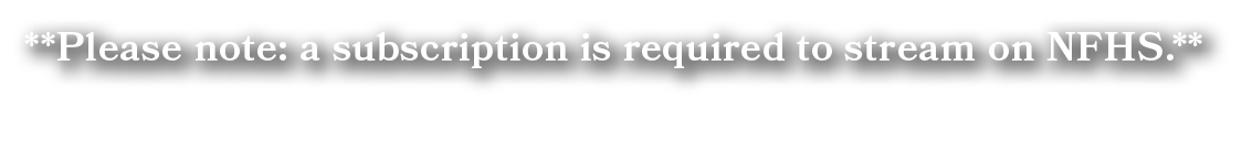 **Please note: a subscription is required to stream on NFHS.**